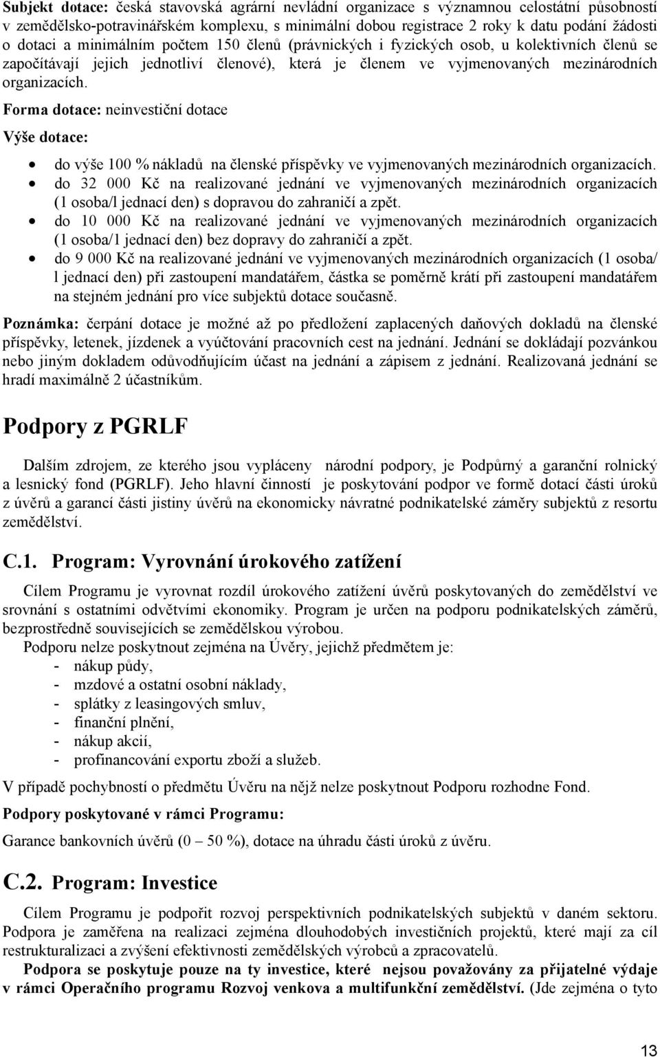 Forma dotace: neinvestiční dotace Výše dotace: do výše 100 % nákladů na členské příspěvky ve vyjmenovaných mezinárodních organizacích.