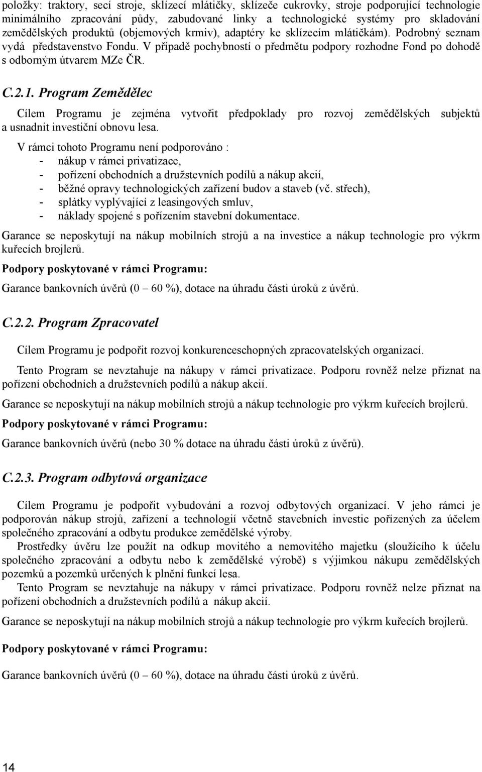 2.1. Program Zemědělec Cílem Programu je zejména vytvořit předpoklady pro rozvoj zemědělských subjektů a usnadnit investiční obnovu lesa.