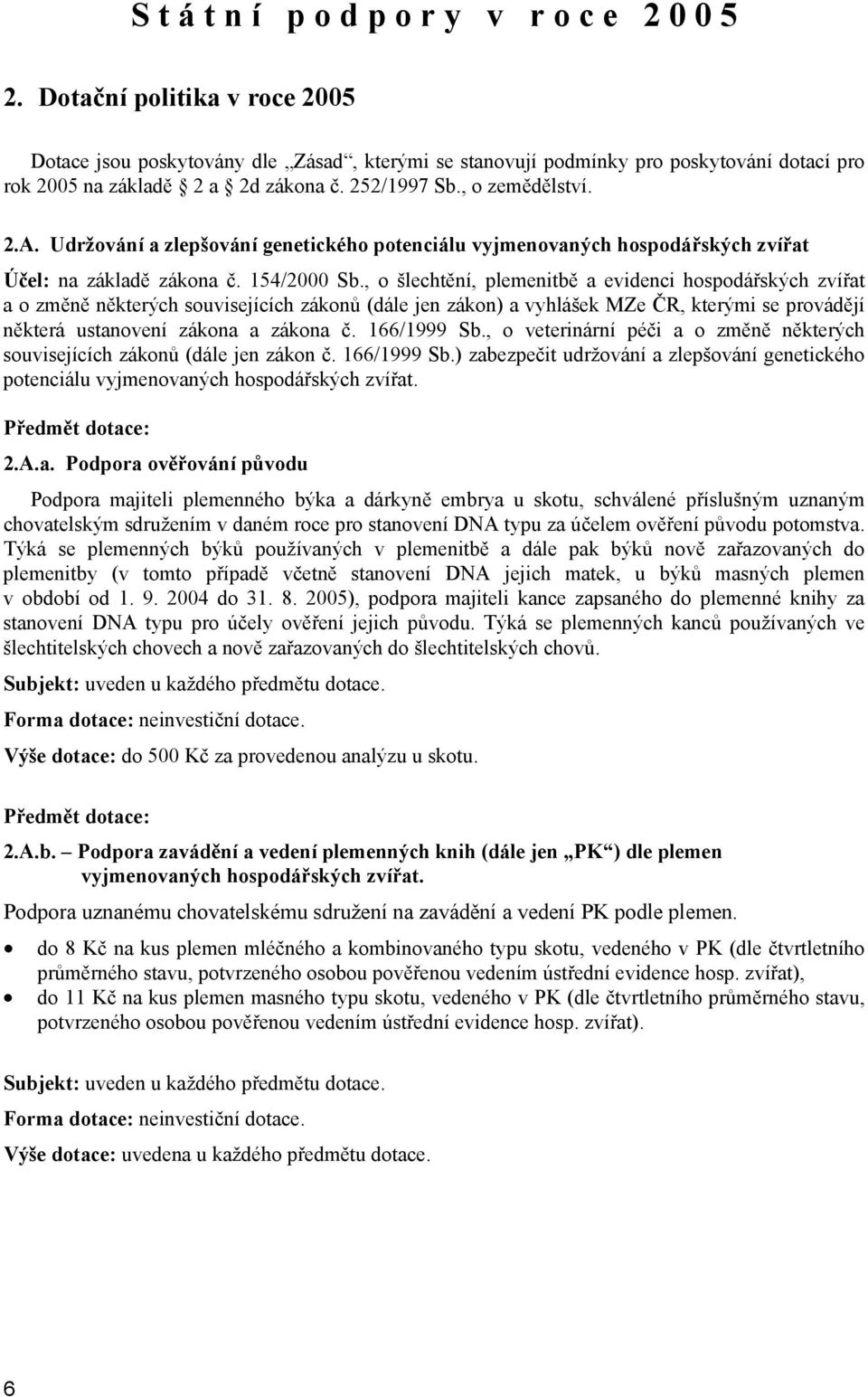 Udržování a zlepšování genetického potenciálu vyjmenovaných hospodářských zvířat Účel: na základě zákona č. 154/2000 Sb.