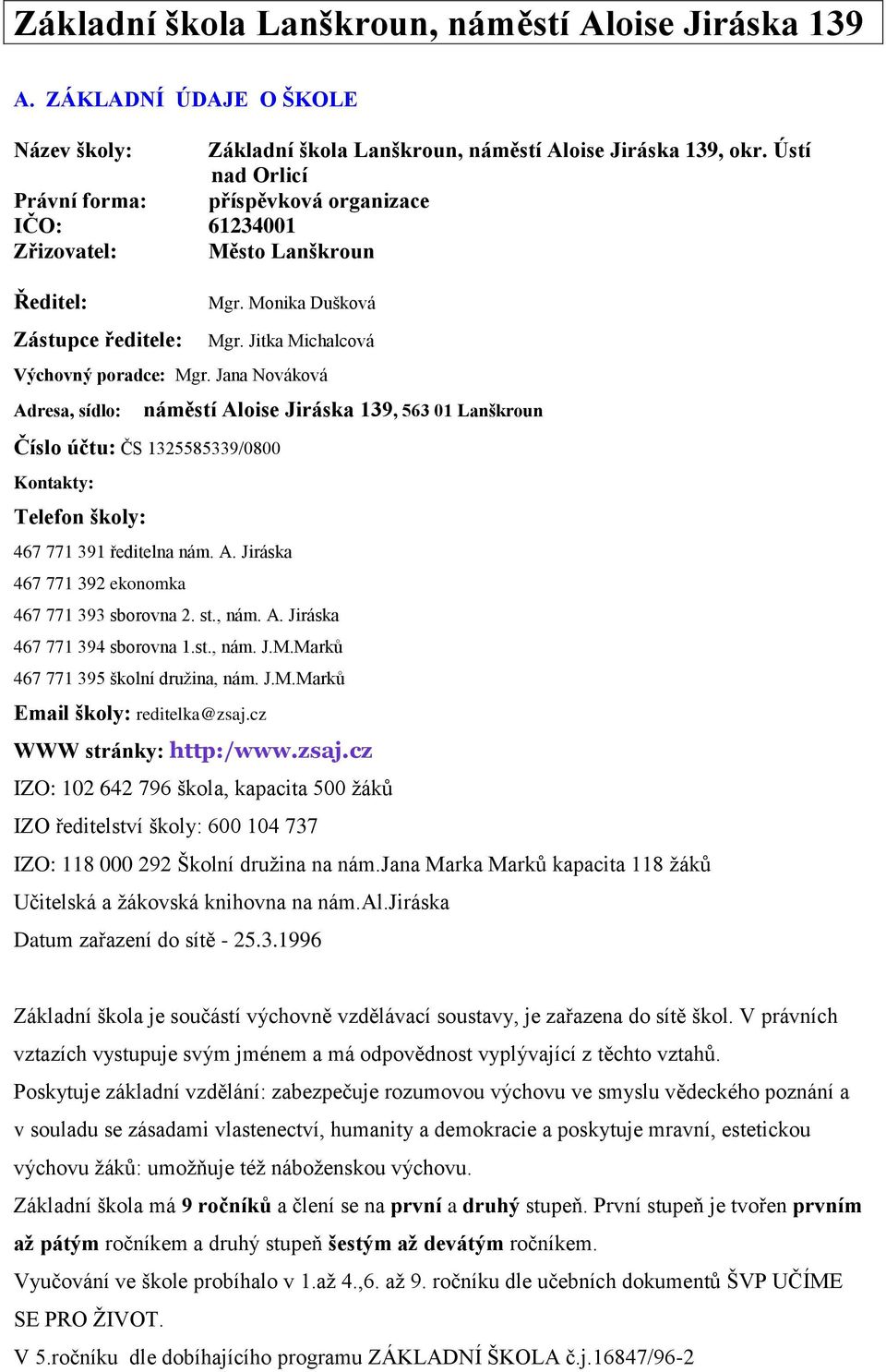 Jana Nováková Adresa, sídlo: náměstí Aloise Jiráska 139, 563 01 Lanškroun Číslo účtu: ČS 1325585339/0800 Kontakty: Telefon školy: 467 771 391 ředitelna nám. A. Jiráska 467 771 392 ekonomka 467 771 393 sborovna 2.