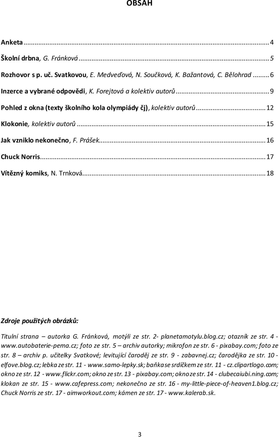 .. 18 Zdroje použitých obrázků: Titulní strana autorka G. Fránková, motýli ze str. 2- planetamotylu.blog.cz; otazník ze str. 4 - www.autobaterie-pema.cz; foto ze str.