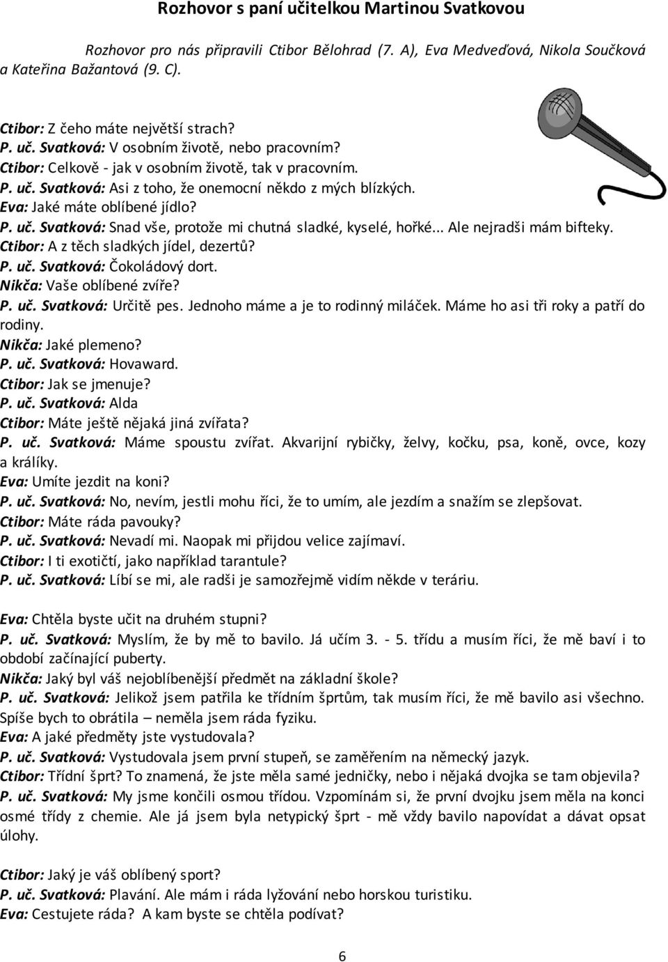 .. Ale nejradši mám bifteky. Ctibor: A z těch sladkých jídel, dezertů? P. uč. Svatková: Čokoládový dort. Nikča: Vaše oblíbené zvíře? P. uč. Svatková: Určitě pes. Jednoho máme a je to rodinný miláček.