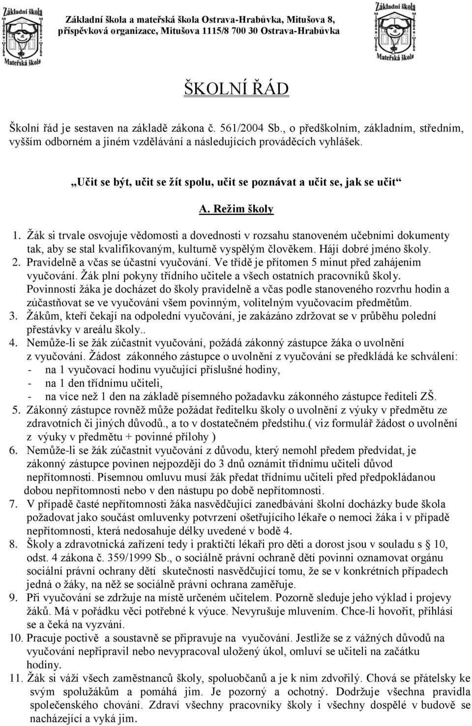 Žák si trvale osvojuje vědomosti a dovednosti v rozsahu stanoveném učebními dokumenty tak, aby se stal kvalifikovaným, kulturně vyspělým člověkem. Hájí dobré jméno školy. 2.