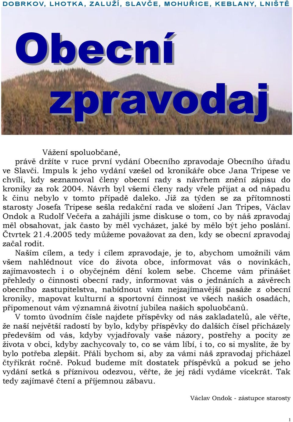 Návrh byl všemi členy rady vřele přijat a od nápadu k činu nebylo v tomto případě daleko.