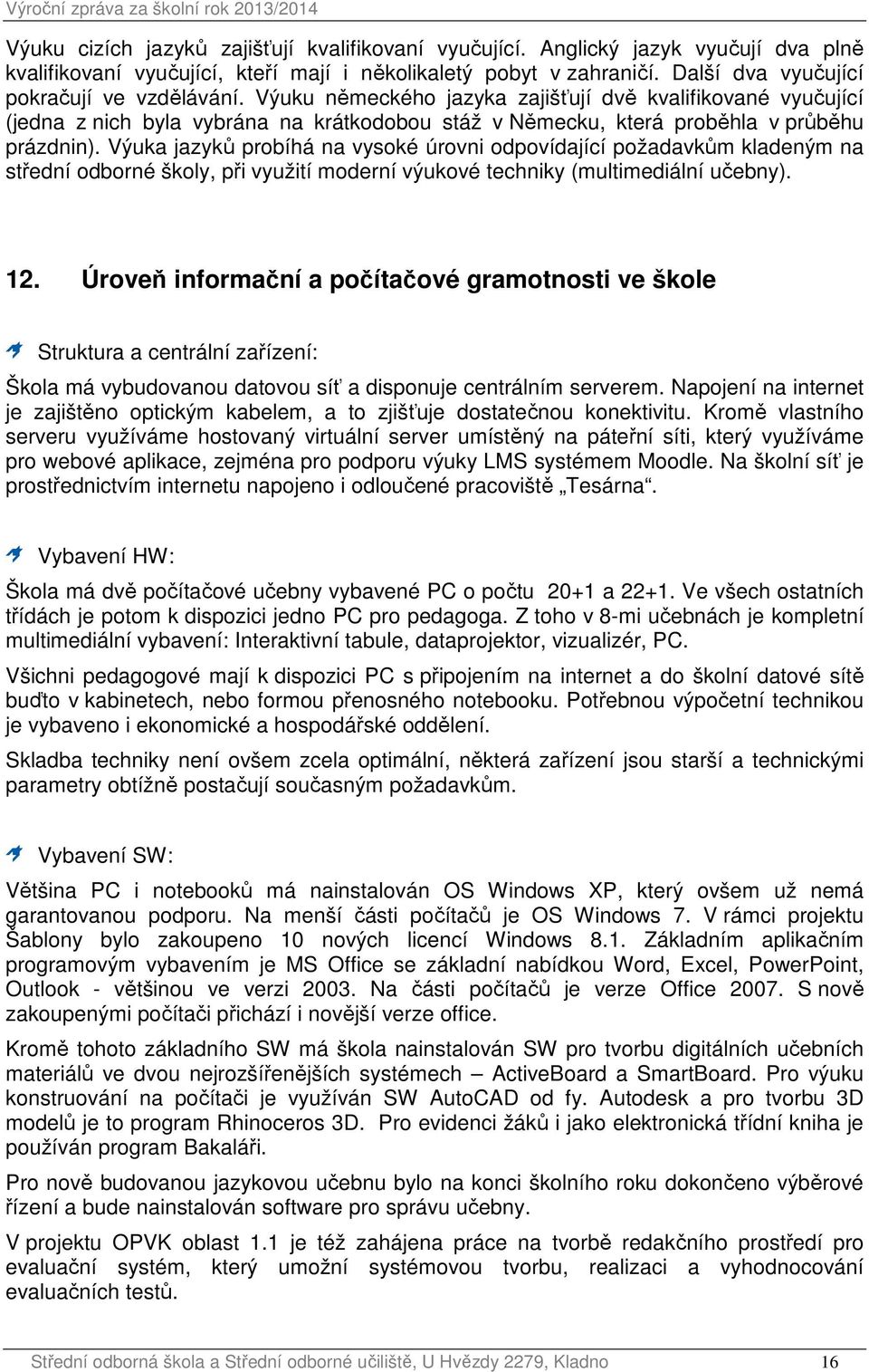 Výuka jazyků probíhá na vysoké úrovni odpovídající požadavkům kladeným na střední odborné školy, při využití moderní výukové techniky (multimediální učebny). 12.