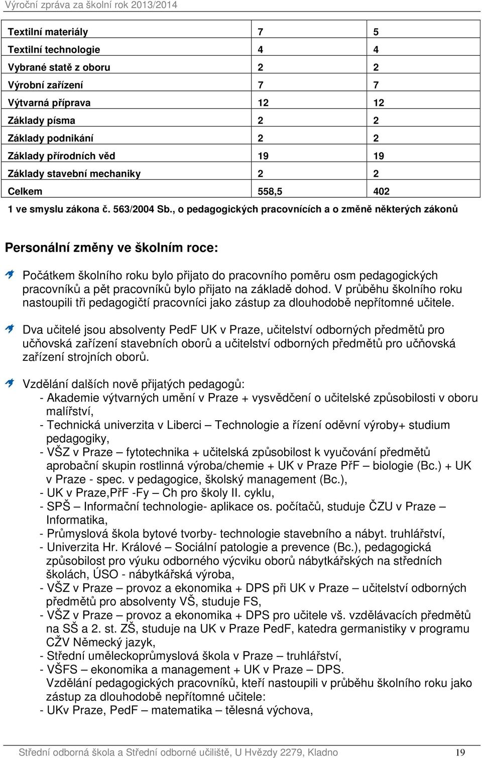 , o pedagogických pracovnících a o změně některých zákonů Personální změny ve školním roce: Počátkem školního roku bylo přijato do pracovního poměru osm pedagogických pracovníků a pět pracovníků bylo