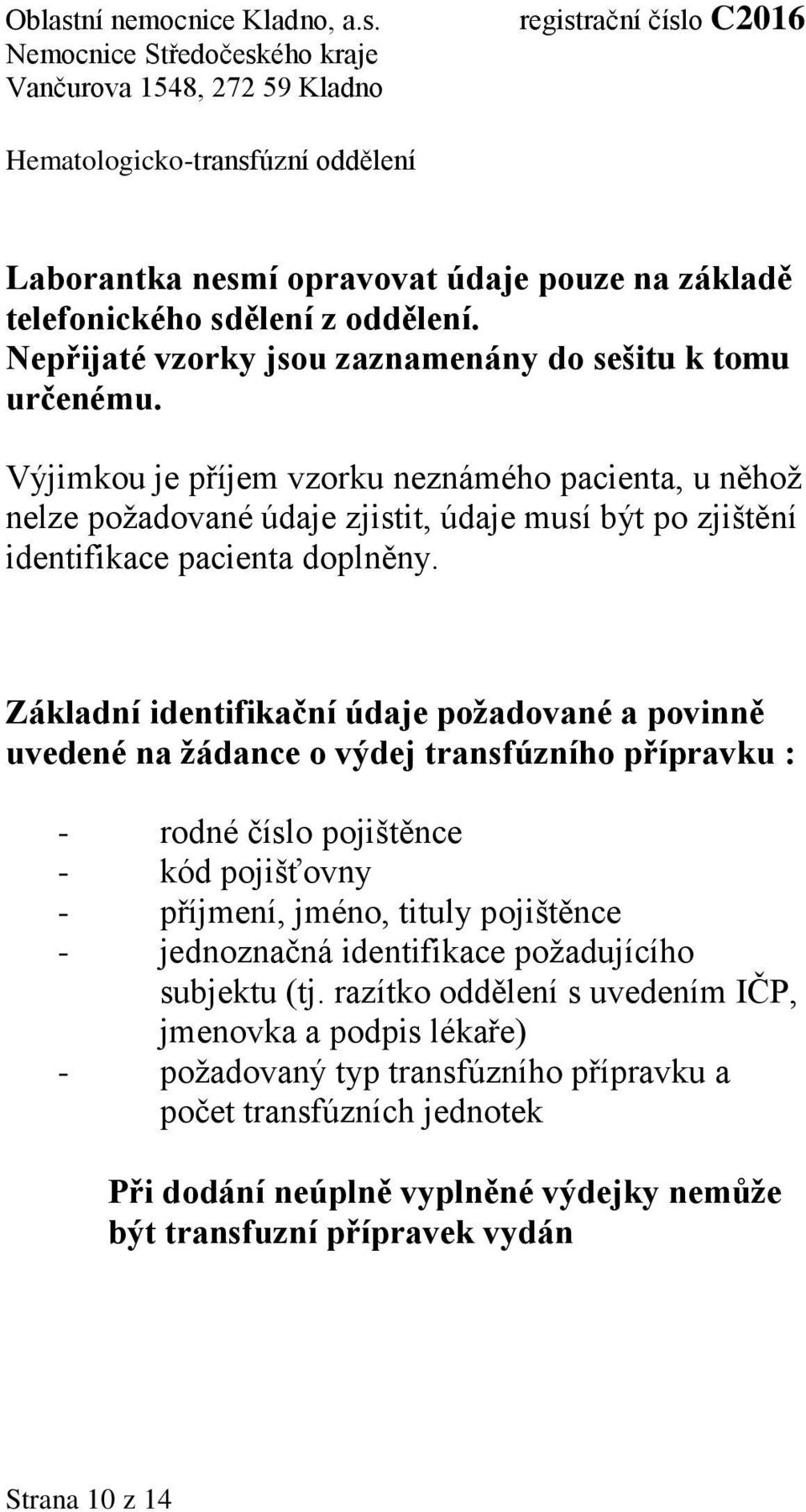 Základní identifikační údaje požadované a povinně uvedené na žádance o výdej transfúzního přípravku : - rodné číslo pojištěnce - kód pojišťovny - příjmení, jméno, tituly pojištěnce -