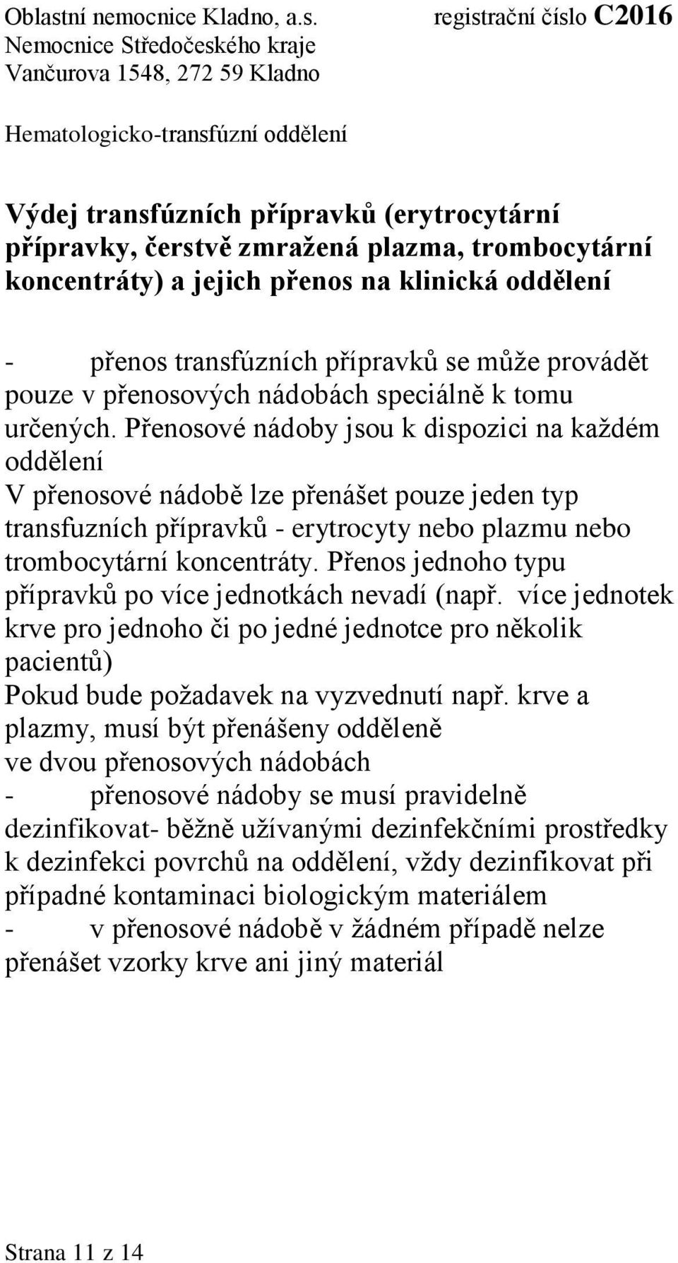 Přenosové nádoby jsou k dispozici na každém oddělení V přenosové nádobě lze přenášet pouze jeden typ transfuzních přípravků - erytrocyty nebo plazmu nebo trombocytární koncentráty.