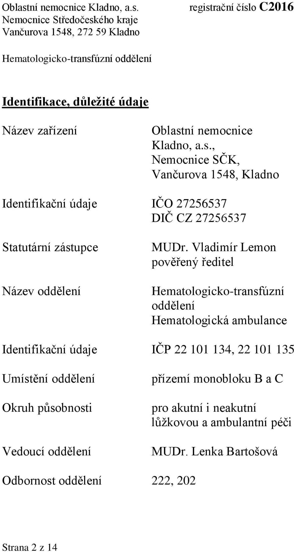 , Nemocnice SČK, Vančurova 1548, Kladno Identifikační údaje IČO 27256537 DIČ CZ 27256537 Statutární zástupce Název oddělení MUDr.