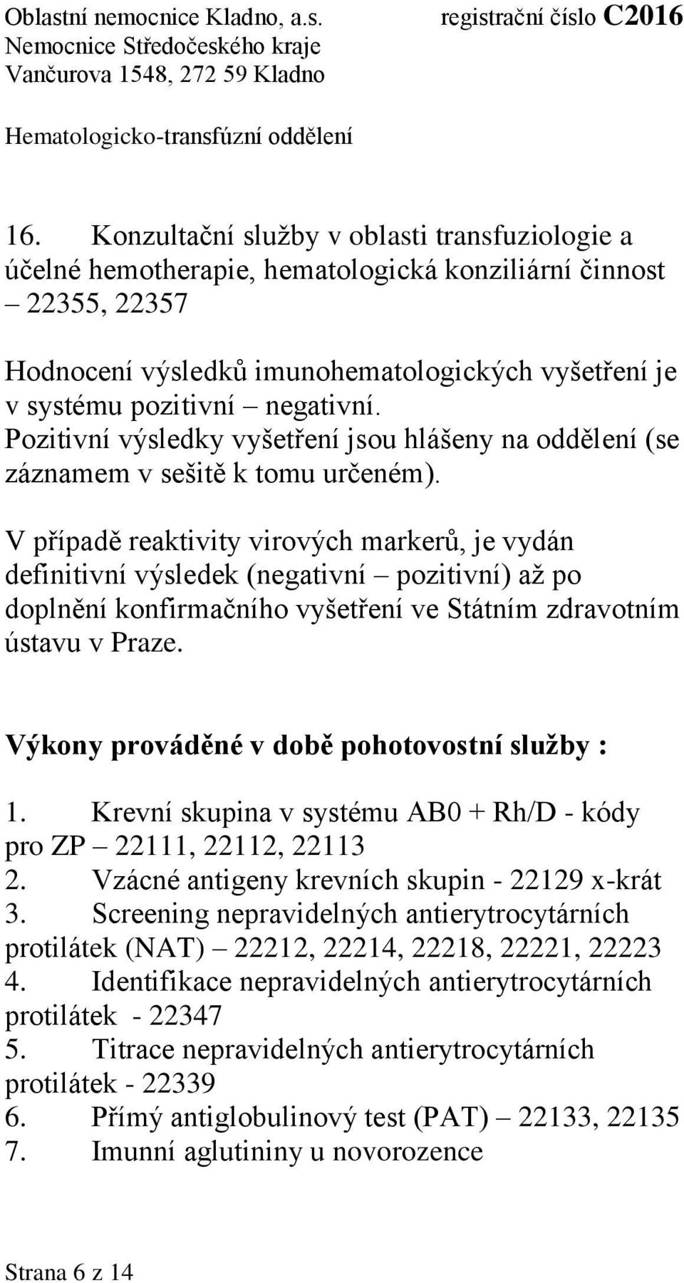 V případě reaktivity virových markerů, je vydán definitivní výsledek (negativní pozitivní) až po doplnění konfirmačního vyšetření ve Státním zdravotním ústavu v Praze.