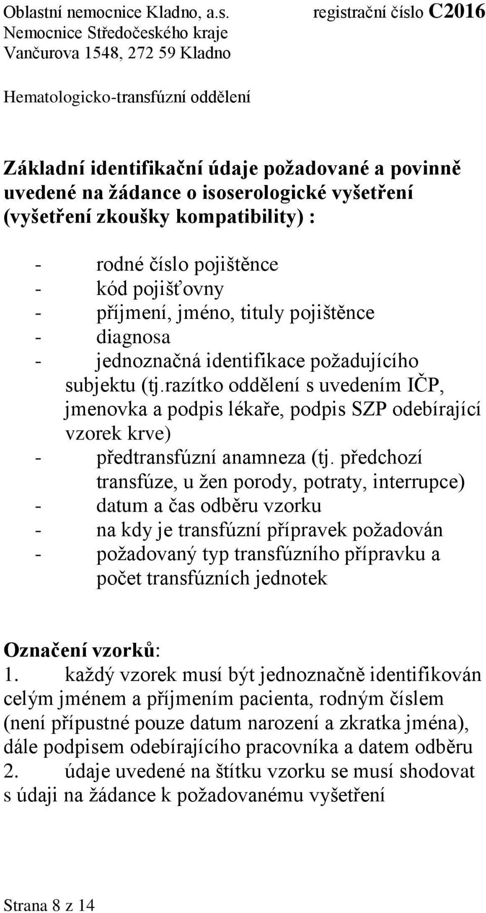 předchozí transfúze, u žen porody, potraty, interrupce) - datum a čas odběru vzorku - na kdy je transfúzní přípravek požadován - požadovaný typ transfúzního přípravku a počet transfúzních jednotek