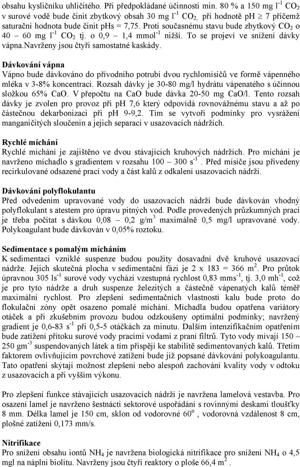 Proti současnému stavu bude zbytkový CO 2 o 40 60 mg l -1 CO 2 tj. o 0,9 1,4 mmol -1 nižší. To se projeví ve snížení dávky vápna.navrženy jsou čtyři samostatné kaskády.