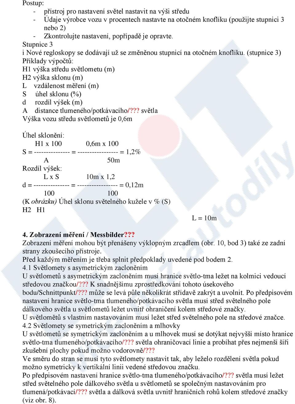 (stupnice 3) Příklady výpočtů: H1 výška středu světlometu (m) H2 výška sklonu (m) L vzdálenost měření (m) S úhel sklonu (%) d rozdíl výšek (m) A distance tlumeného/potkávacího/?