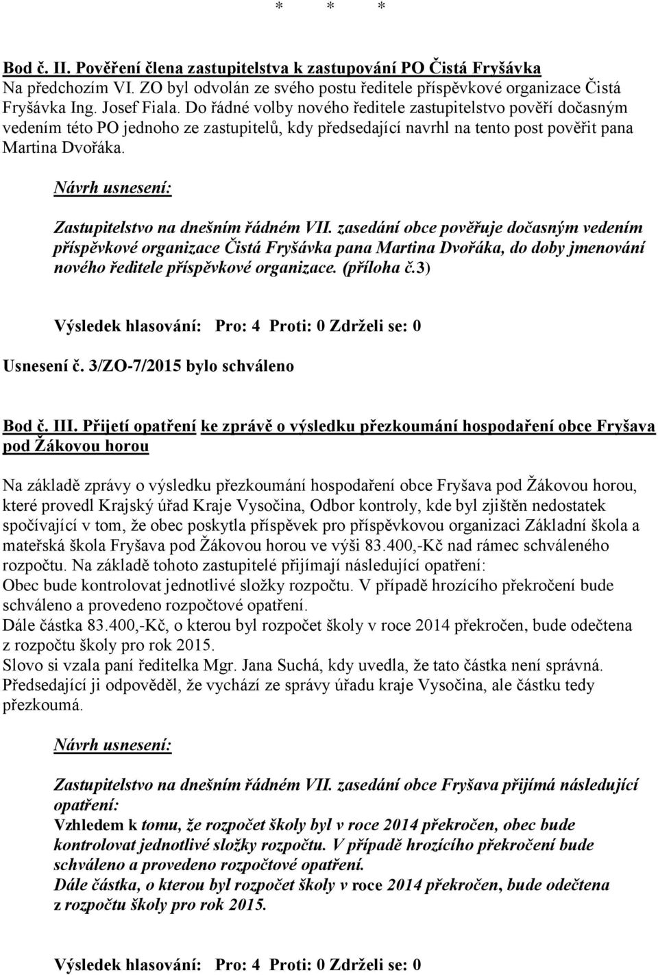 Zastupitelstvo na dnešním řádném VII. zasedání obce pověřuje dočasným vedením příspěvkové organizace Čistá Fryšávka pana Martina Dvořáka, do doby jmenování nového ředitele příspěvkové organizace.