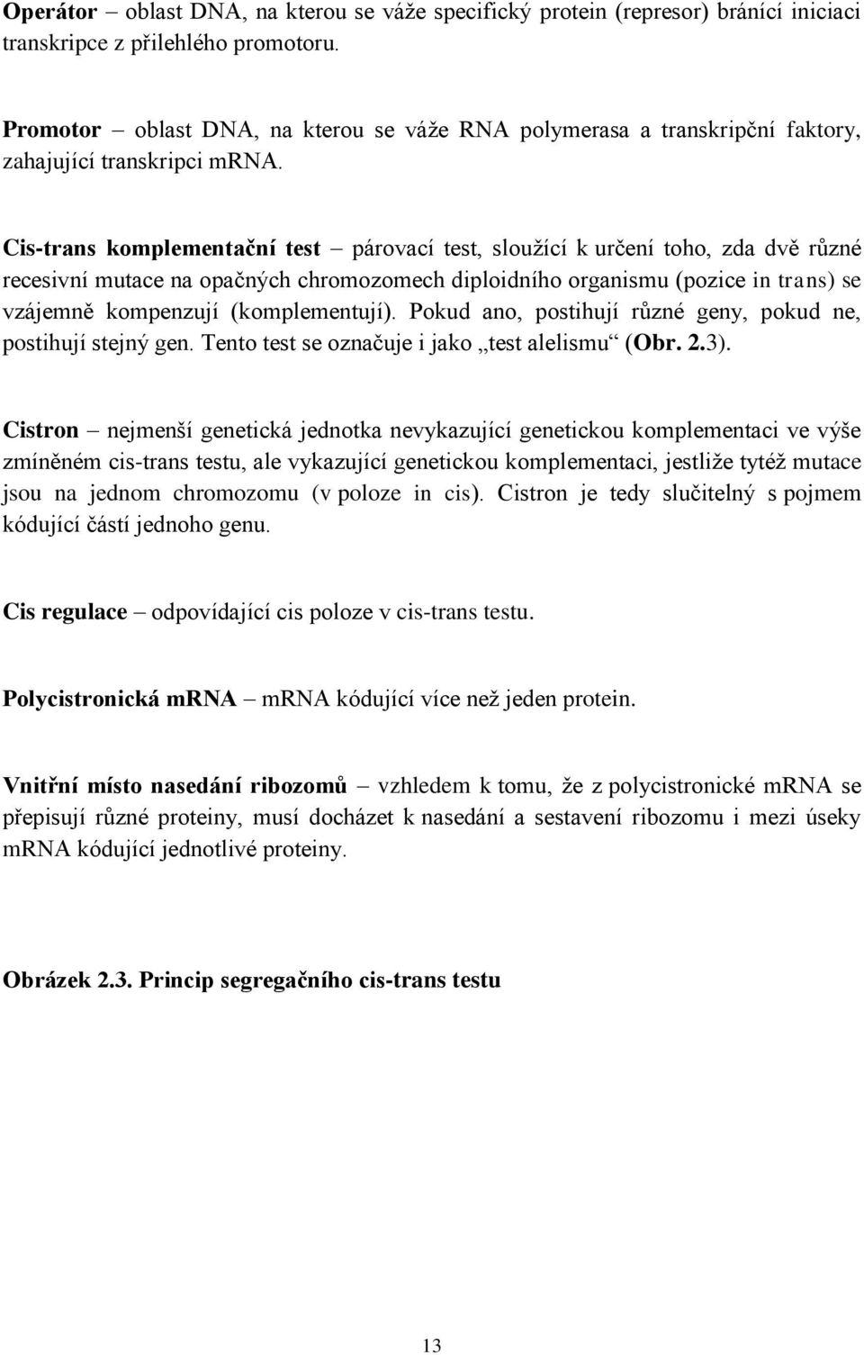 Cis-trans komplementační test párovací test, slouţící k určení toho, zda dvě různé recesivní mutace na opačných chromozomech diploidního organismu (pozice in trans) se vzájemně kompenzují