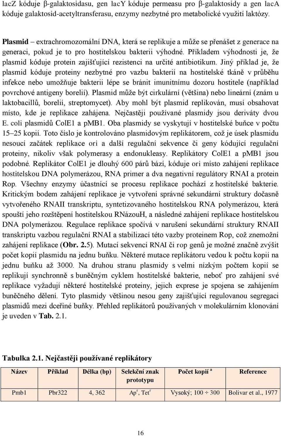 Příkladem výhodnosti je, ţe plasmid kóduje protein zajišťující rezistenci na určité antibiotikum.