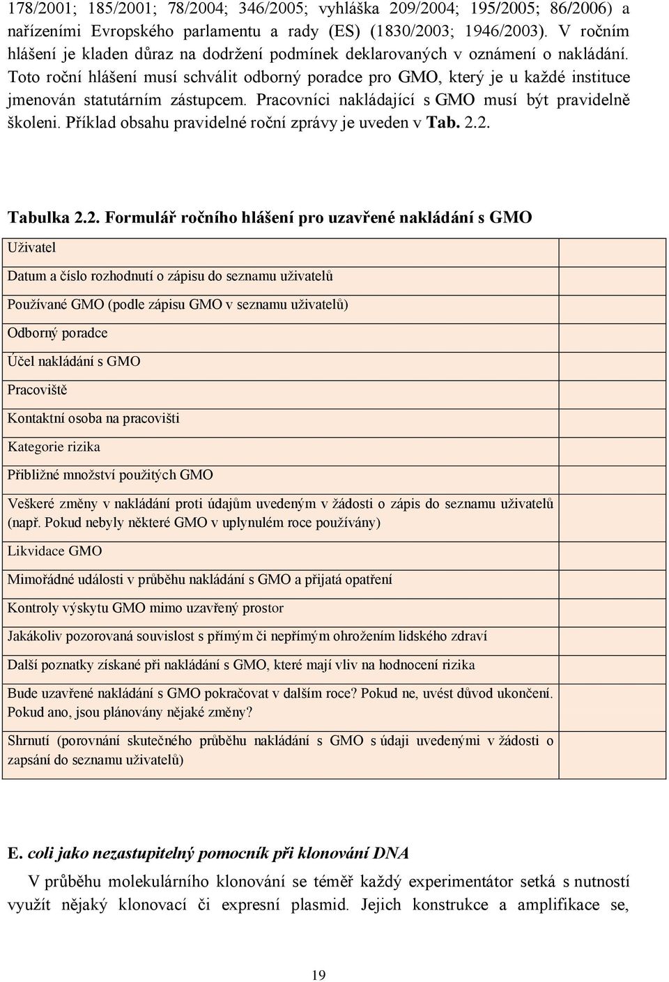 Toto roční hlášení musí schválit odborný poradce pro GMO, který je u kaţdé instituce jmenován statutárním zástupcem. Pracovníci nakládající s GMO musí být pravidelně školeni.