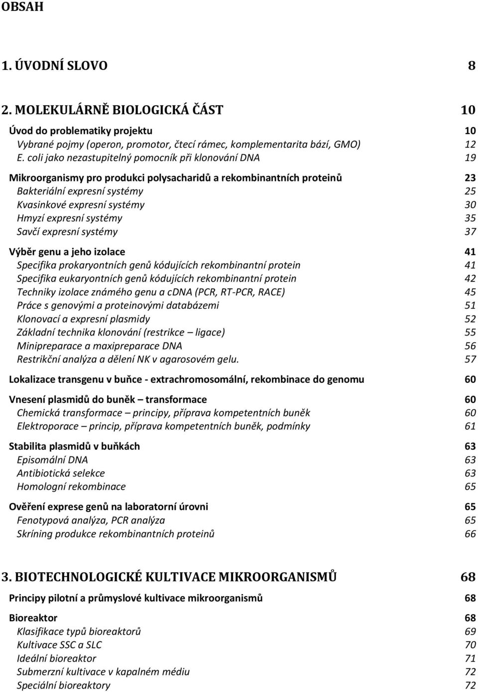 expresní systémy 35 Savčí expresní systémy 37 Výběr genu a jeho izolace 41 Specifika prokaryontních genů kódujících rekombinantní protein 41 Specifika eukaryontních genů kódujících rekombinantní