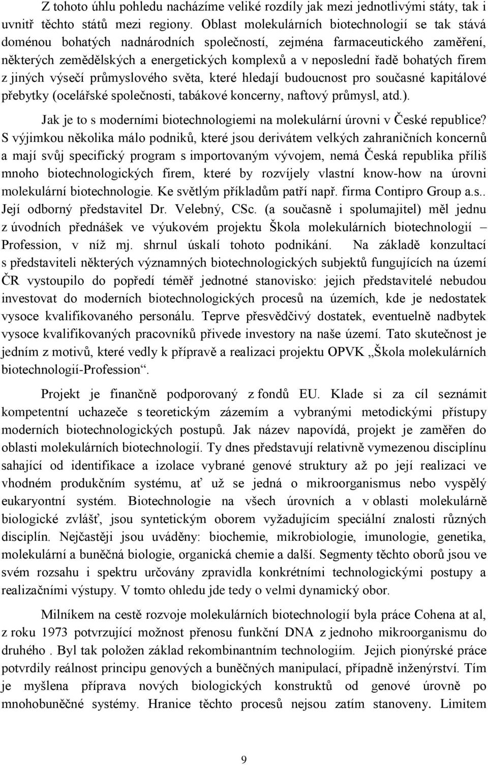 bohatých firem z jiných výsečí průmyslového světa, které hledají budoucnost pro současné kapitálové přebytky (ocelářské společnosti, tabákové koncerny, naftový průmysl, atd.).