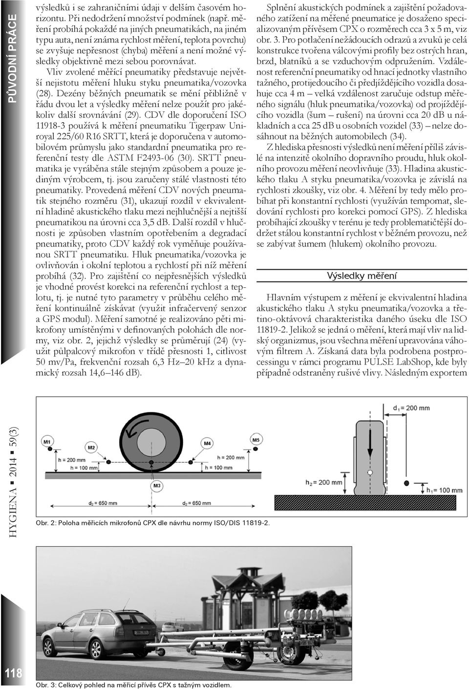 porovnávat. Vliv zvolené měřící pneumatiky představuje největší nejistotu měření hluku styku pneumatika/vozovka (28).