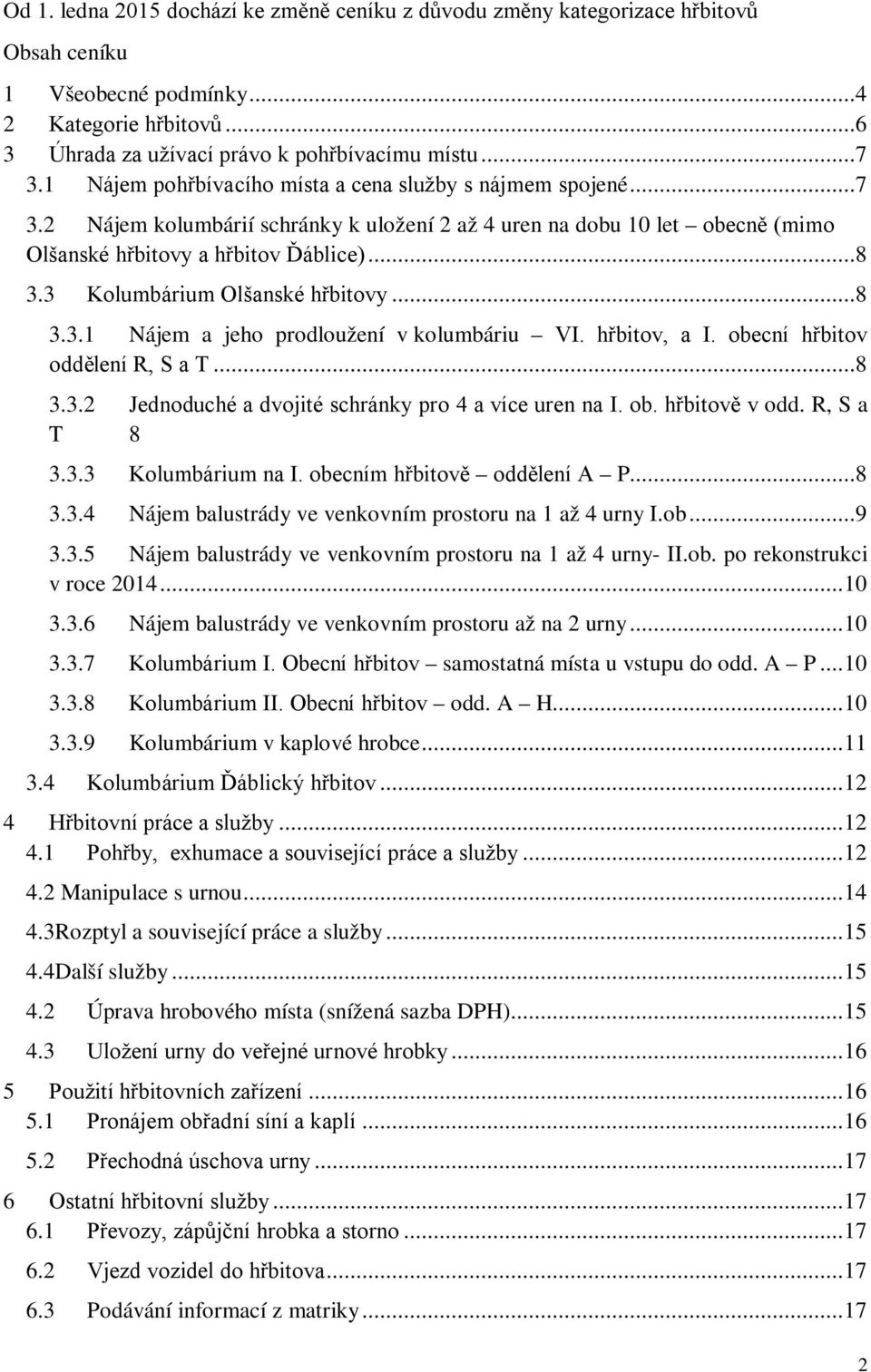 3 Kolumbárium Olšanské hřbitovy...8 3.3.1 Nájem a jeho prodloužení v kolumbáriu VI. hřbitov, a I. obecní hřbitov oddělení R, S a T...8 3.3.2 Jednoduché a dvojité schránky pro 4 a více uren na I. ob. hřbitově v odd.