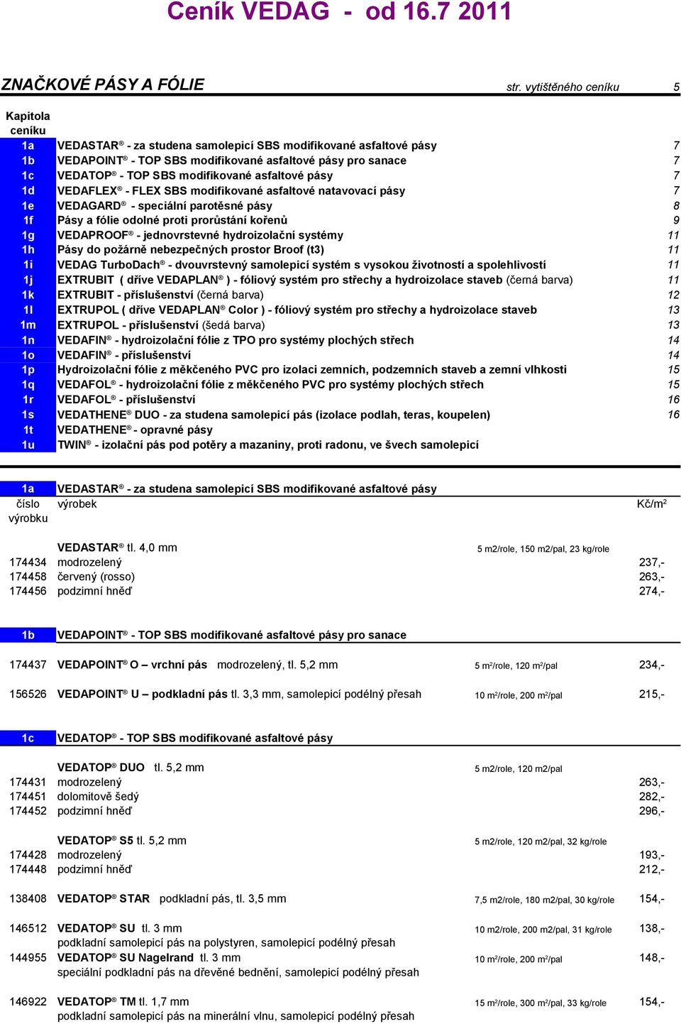 modifikované asfaltové pásy 7 1d VEDAFLEX - FLEX SBS modifikované asfaltové natavovací pásy 7 1e VEDAGARD - speciální parotěsné pásy 8 1f Pásy a fólie odolné proti prorůstání kořenů 9 1g VEDAPROOF -