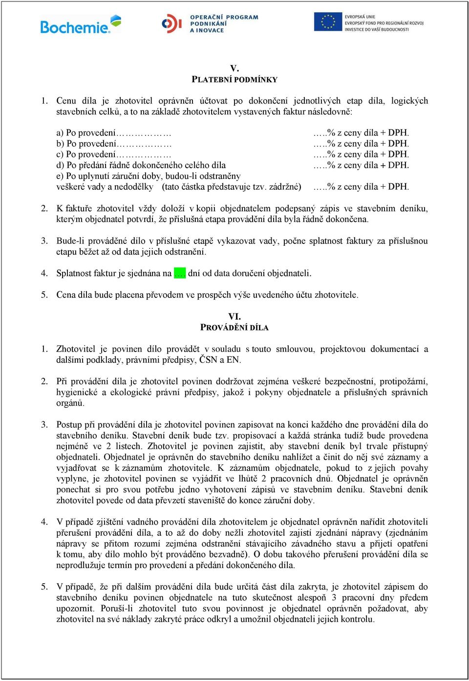 b) Po provedení..% z ceny díla + DPH. c) Po provedení..% z ceny díla + DPH. d) Po p edání ádn dokončeného celého díla..% z ceny díla + DPH. e) Po uplynutí záruční doby, budou-li odstran ny veškeré vady a nedod lky (tato částka p edstavuje tzv.