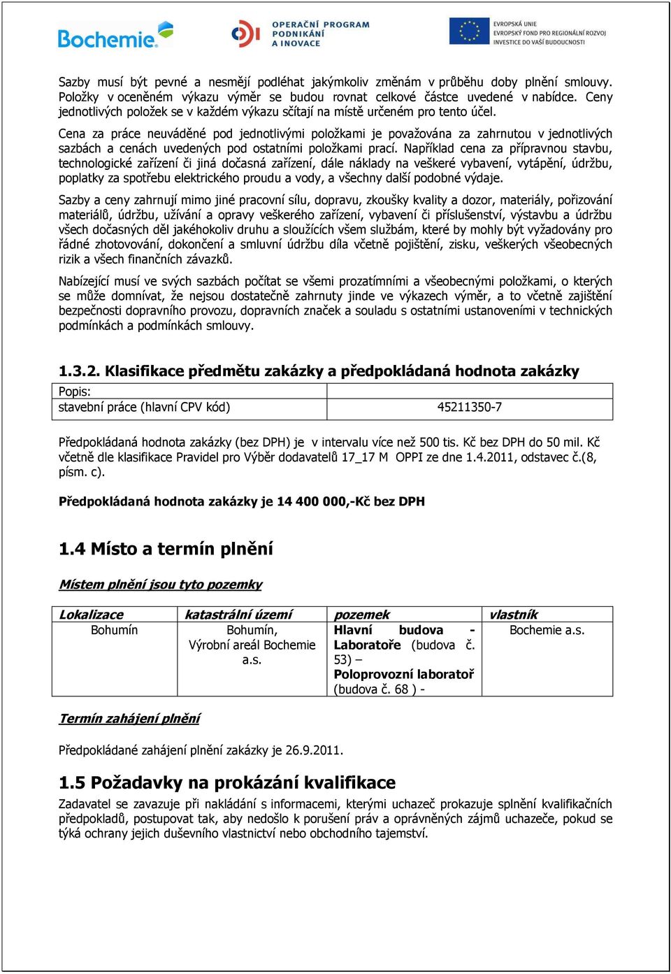 Cena za práce neuvád né pod jednotlivými položkami je považována za zahrnutou v jednotlivých sazbách a cenách uvedených pod ostatními položkami prací.