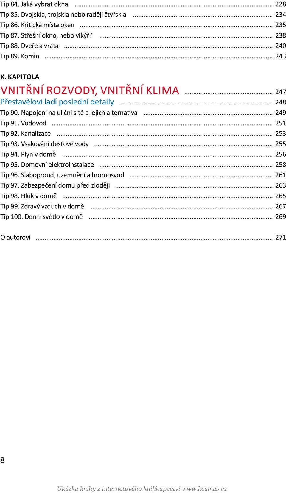 Kanalizace... 253 Tip 93. Vsakování dešťové vody... 255 Tip 94. Plyn v domě... 256 Tip 95. Domovní elektroinstalace... 258 Tip 96. Slaboproud, uzemnění a hromosvod... 261 Tip 97.