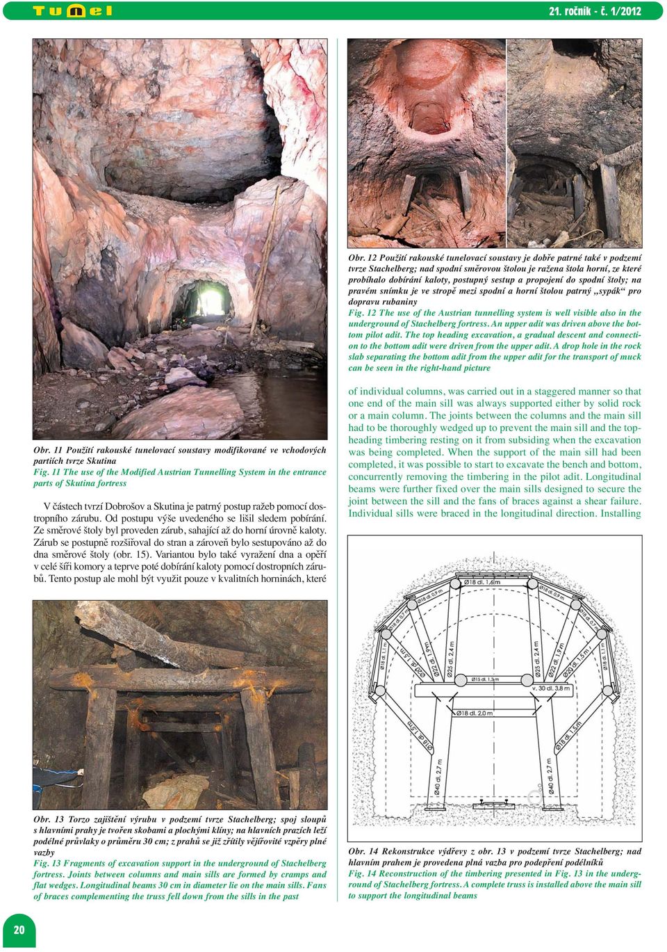 12 The use of the Austrian tunnelling system is well visible also in the underground of Stachelberg fortress. An upper adit was driven above the bottom pilot adit.