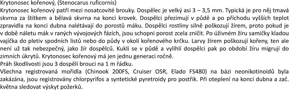 Dospělci rostliny silně poškozují žírem, proto pokud je v době náletu mák v raných vývojových fázích, jsou schopni porost zcela zničit.