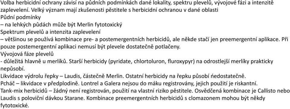 kombinace pre- a postemergentních herbicidů, ale někde stačí jen preemergentní aplikace. Při pouze postemergentní aplikaci nemusí být plevele dostatečně potlačeny.