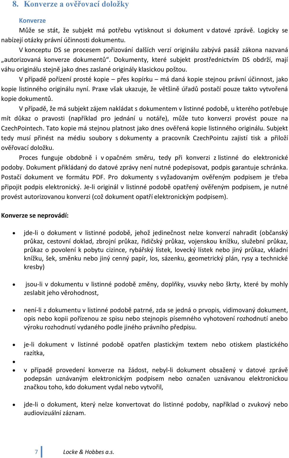 Dokumenty, které subjekt prostřednictvím DS obdrží, mají váhu originálu stejně jako dnes zaslané originály klasickou poštou.