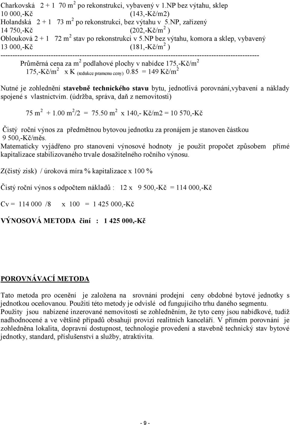 NP bez výtahu, komora a sklep, vybavený 13 000,-Kč (181,-Kč/m 2 ) ------------------------------------------------------------------------------------------------------------ Průměrná cena za m 2