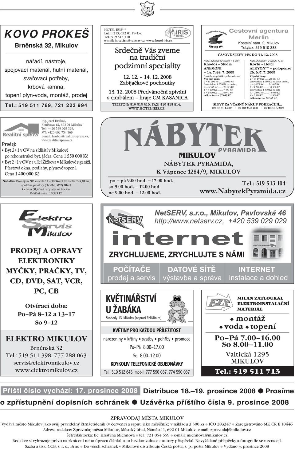 12. 14. 12. 2008 Zabíjačkové pochoutky 13. 12. 2008 Předvánoční zpívání s cimbálem hraje CM KASANICA TELEFON: 519 515 310, FAX: 519 515 314, WWW.HOTEL-IRIS.CZ CESTOVNÍ AGENTURA MERLIN Např.