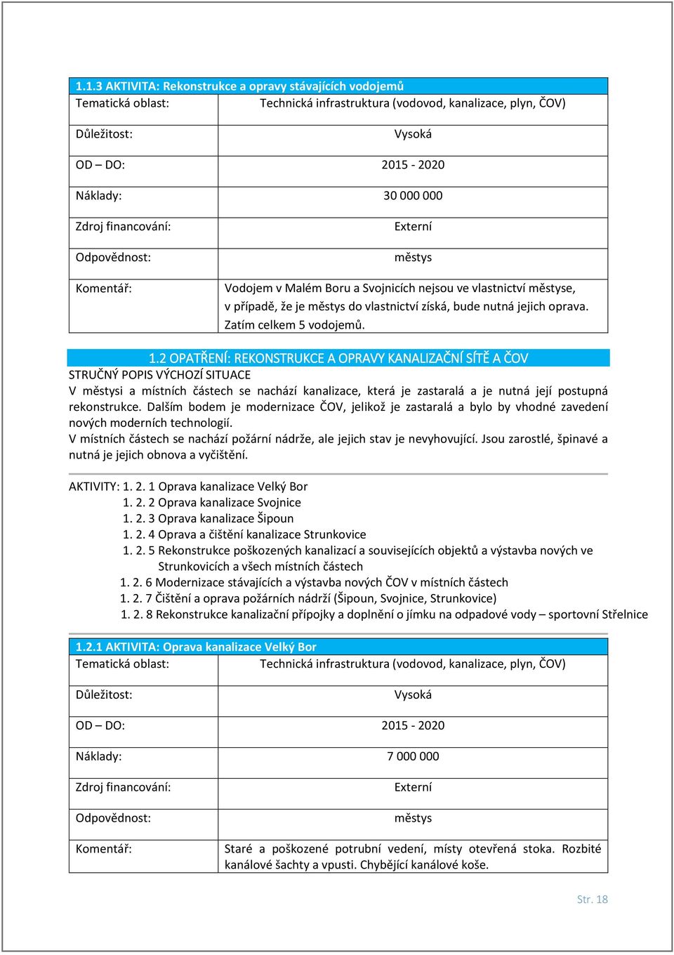2 OPATŘENÍ: REKONSTRUKCE A OPRAVY KANALIZAČNÍ SÍTĚ A ČOV STRUČNÝ POPIS VÝCHOZÍ SITUACE V i a místních částech se nachází kanalizace, která je zastaralá a je nutná její postupná rekonstrukce.