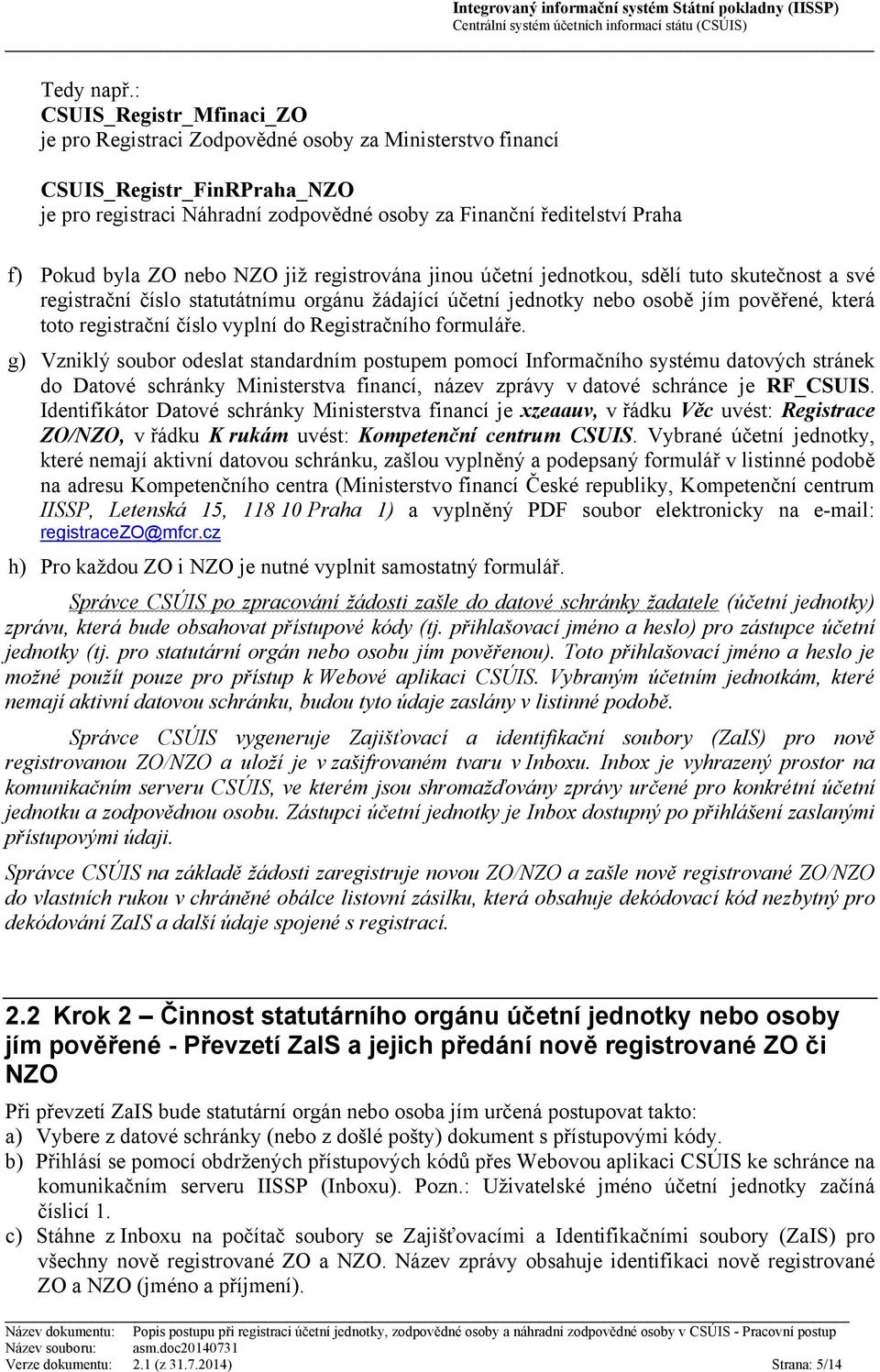 byla ZO nebo NZO již registrována jinou účetní jednotkou, sdělí tuto skutečnost a své registrační číslo statutátnímu orgánu žádající účetní jednotky nebo osobě jím pověřené, která toto registrační