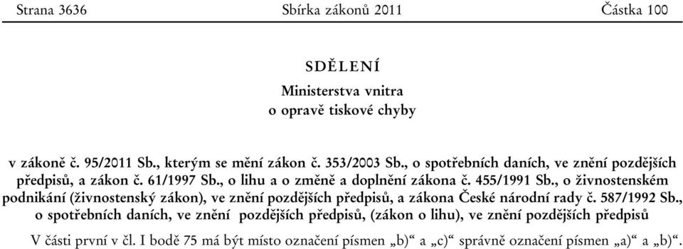 , o živnostenském podnikání (živnostenský zákon), ve znění pozdějších předpisů, a zákona České národní rady č. 587/1992 Sb.