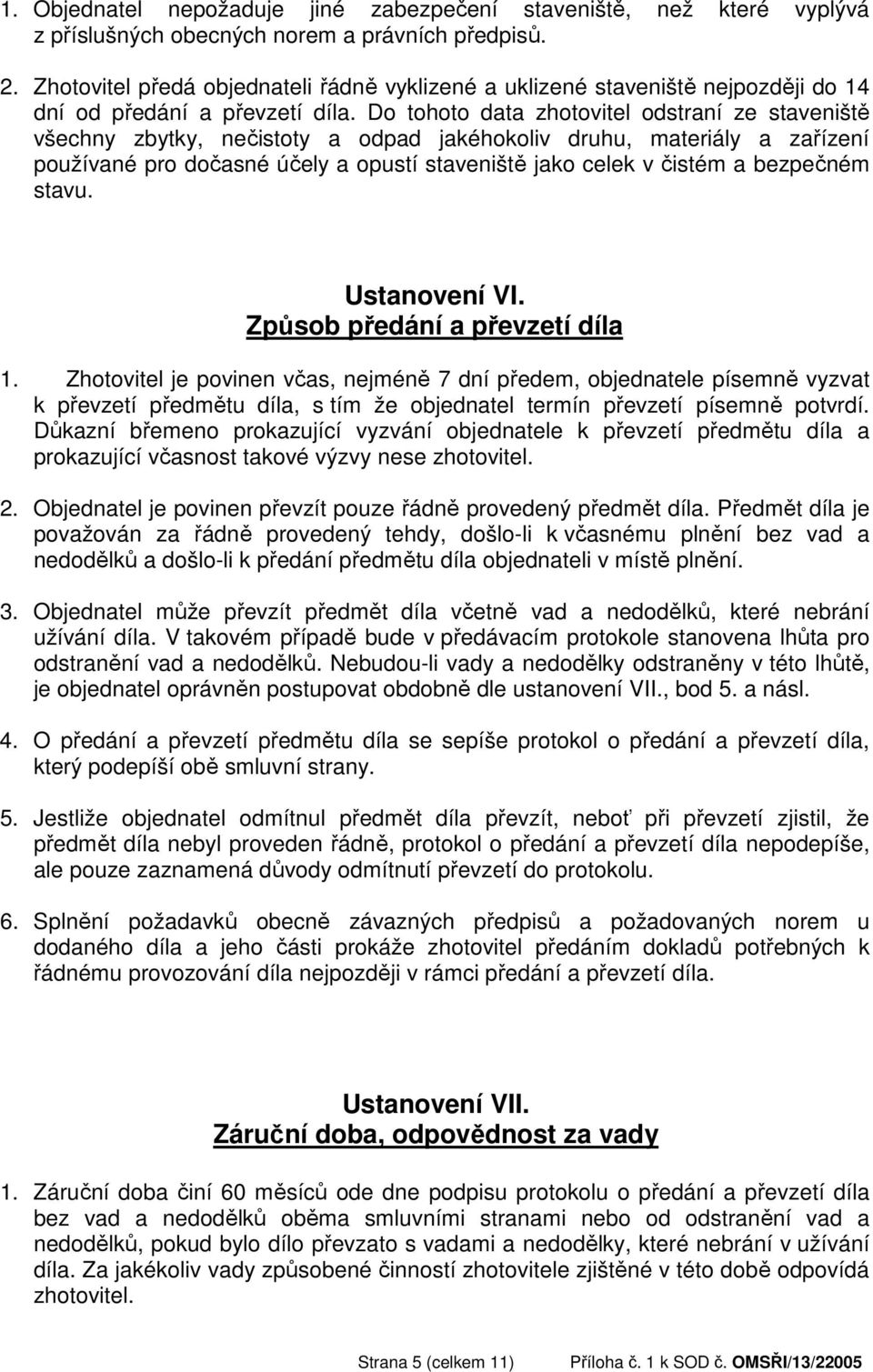 Do tohoto data zhotovitel odstraní ze staveniště všechny zbytky, nečistoty a odpad jakéhokoliv druhu, materiály a zařízení používané pro dočasné účely a opustí staveniště jako celek v čistém a