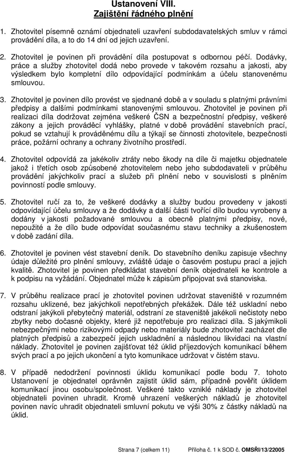 Dodávky, práce a služby zhotovitel dodá nebo provede v takovém rozsahu a jakosti, aby výsledkem bylo kompletní dílo odpovídající podmínkám a účelu stanovenému smlouvou. 3.