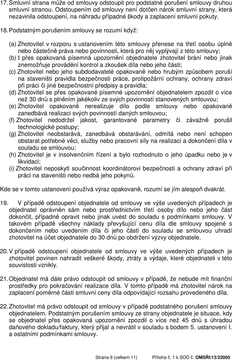 Podstatným porušením smlouvy se rozumí když: (a) Zhotovitel v rozporu s ustanovením této smlouvy přenese na třetí osobu úplně nebo částečně práva nebo povinnosti, která pro něj vyplývají z této