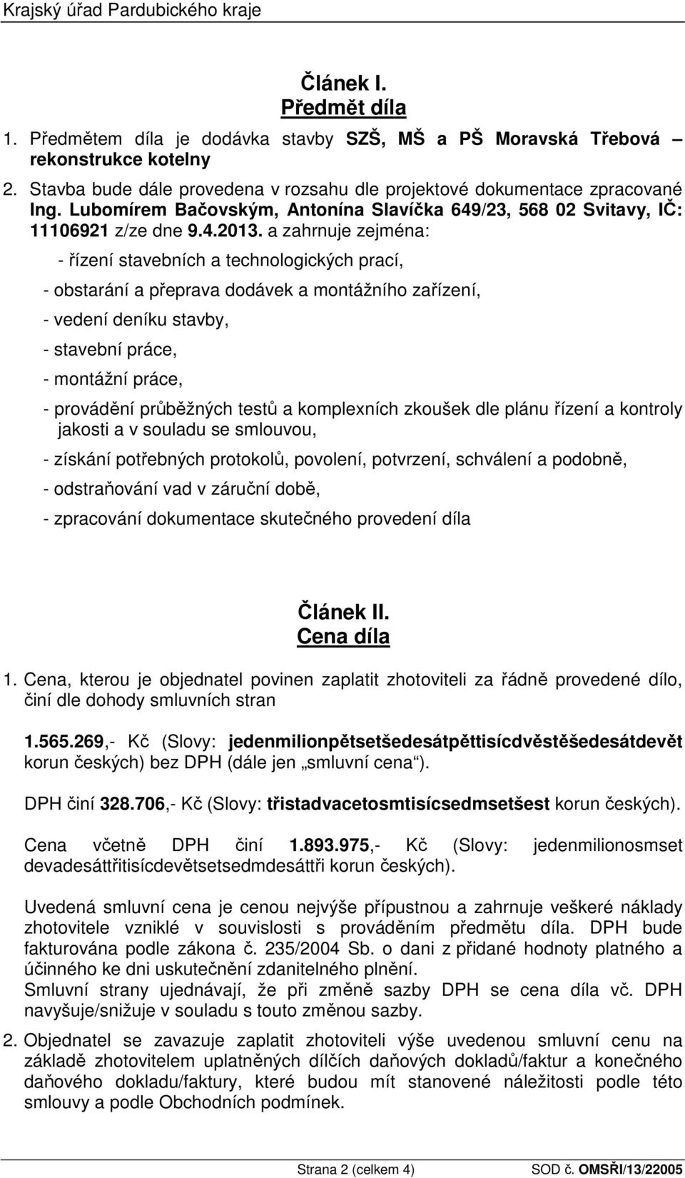 a zahrnuje zejména: - řízení stavebních a technologických prací, - obstarání a přeprava dodávek a montážního zařízení, - vedení deníku stavby, - stavební práce, - montážní práce, - provádění