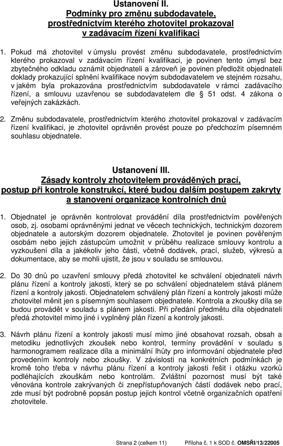 zároveň je povinen předložit objednateli doklady prokazující splnění kvalifikace novým subdodavatelem ve stejném rozsahu, v jakém byla prokazována prostřednictvím subdodavatele v rámci zadávacího