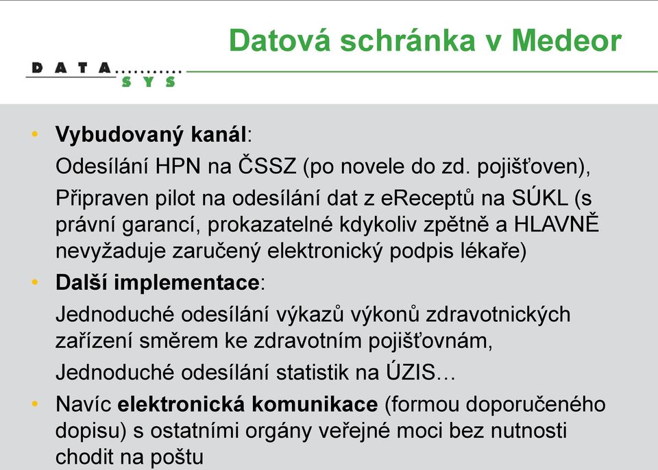 nevyžaduje zaručený elektronický podpis lékaře) Další implementace: Jednoduché odesílání výkazů výkonů zdravotnických zařízení