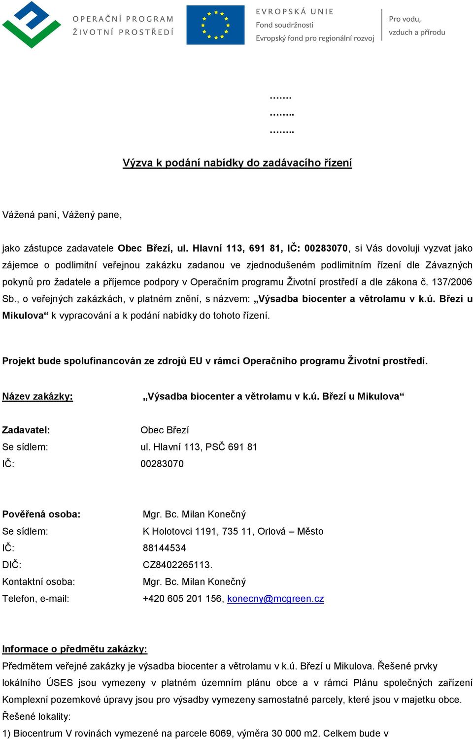 Operačním programu Životní prostředí a dle zákona č. 137/2006 Sb., o veřejných zakázkách, v platném znění, s názvem: Výsadba biocenter a větrolamu v k.ú.