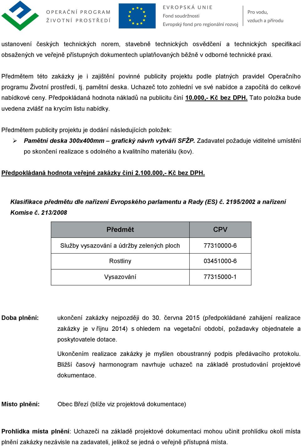 Uchazeč toto zohlední ve své nabídce a započítá do celkové nabídkové ceny. Předpokládaná hodnota nákladů na publicitu činí 10.000,- Kč bez DPH.