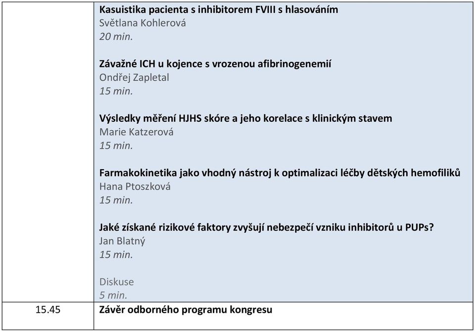 Farmakokinetika jako vhodný nástroj k optimalizaci léčby dětských hemofiliků Hana Ptoszková Jaké získané