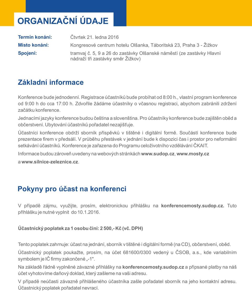 , vlastní program konference od 9:00 h do cca 17:00 h. Zdvořile žádáme účastníky o včasnou registraci, abychom zabránili zdržení začátku konference.