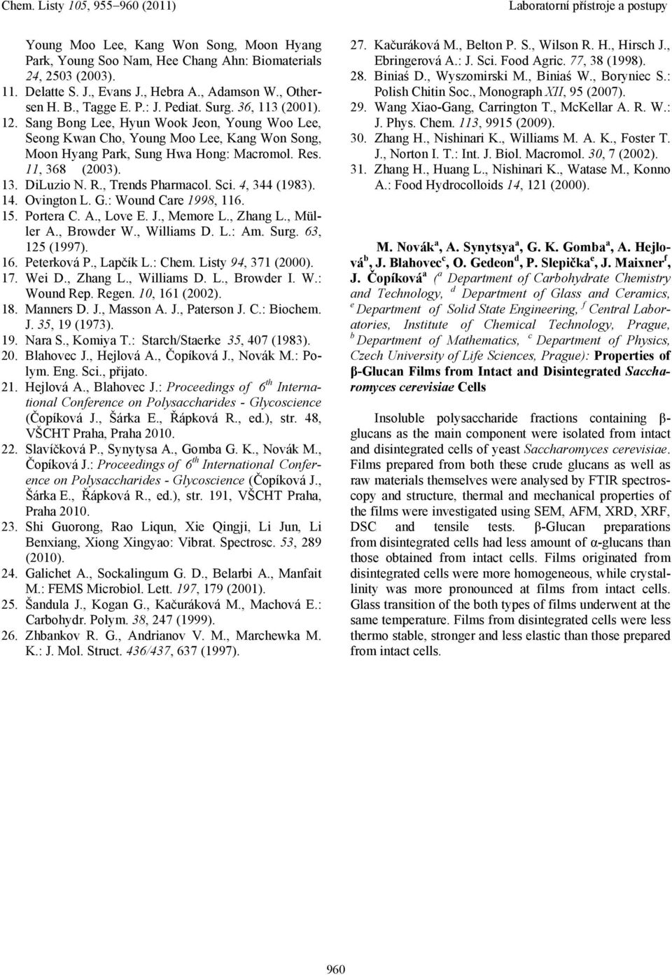 Sci. 4, 344 (1983. 14. Ovington L. G.: Wound Cre 1998, 116. 15. Porter C. A., Love E. J., Memore L., Zhng L., Müller A., Browder W., Willims D. L.: Am. Surg. 63, 125 (1997. 16. Peterková P., Lpčík L.