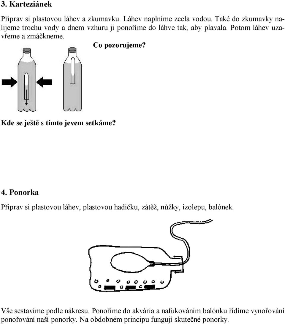 Co pozorujeme? Kde se ještě s tímto jevem setkáme? 4.